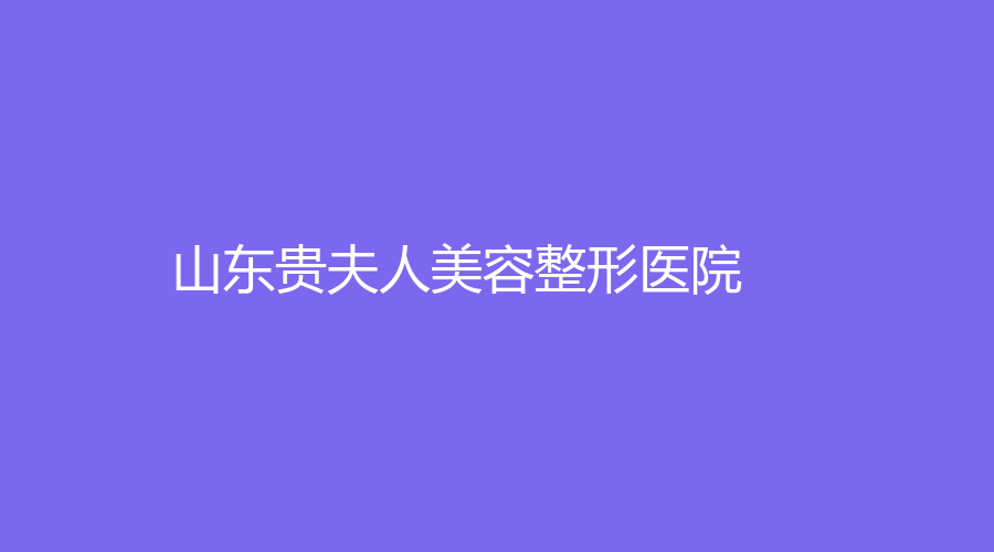 山東貴夫人美容整形醫(yī)院