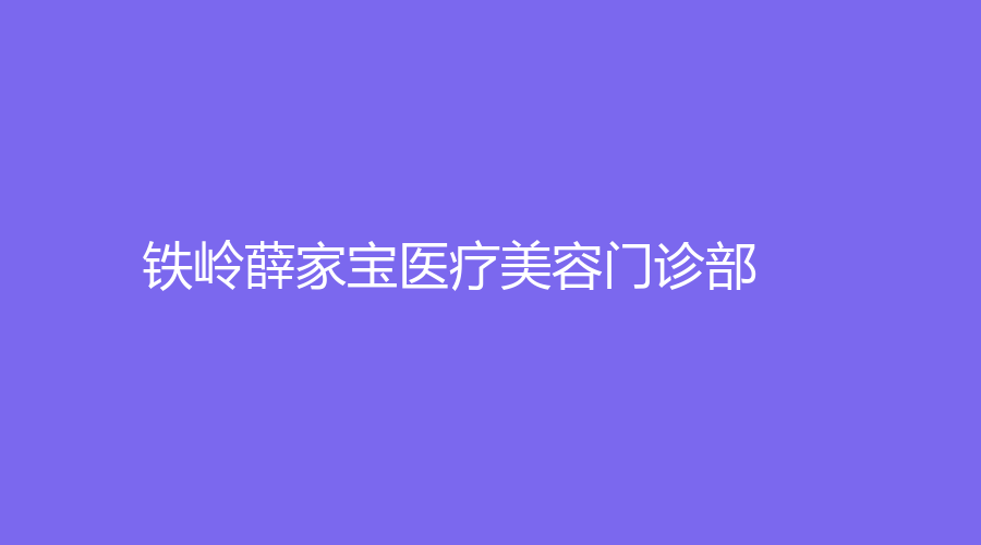 鐵嶺薛家寶醫(yī)療美容門診部