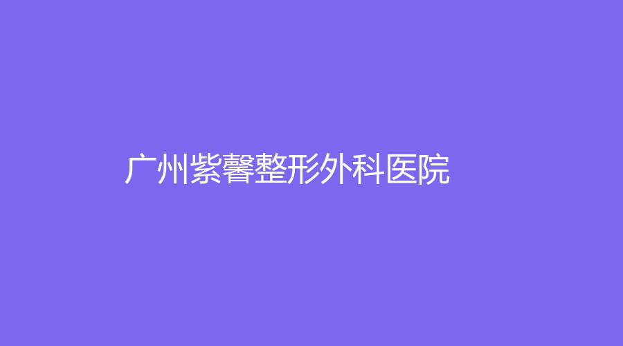 廣州紫馨整形外科醫(yī)院