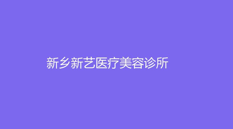 新鄉(xiāng)新藝醫(yī)療美容診所