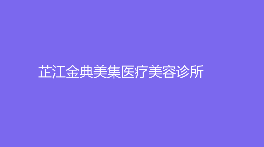 芷江金典美集醫(yī)療美容診所