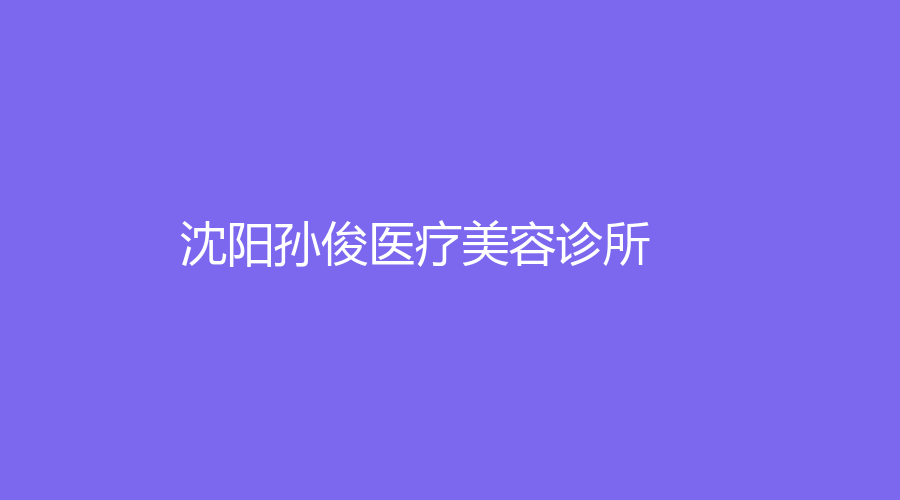 沈陽(yáng)孫俊醫(yī)療美容診所