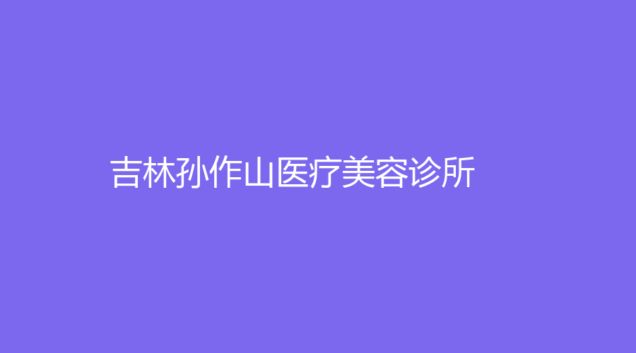 吉林孫作山醫(yī)療美容診所
