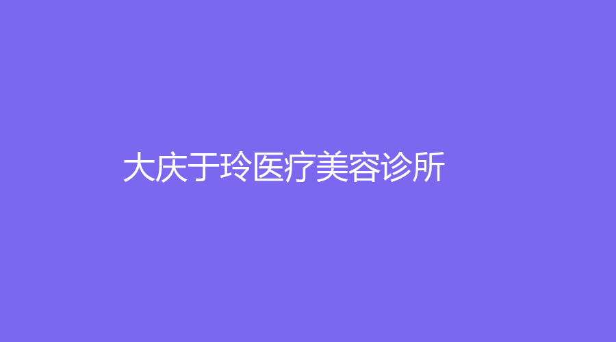 大慶于玲醫(yī)療美容診所