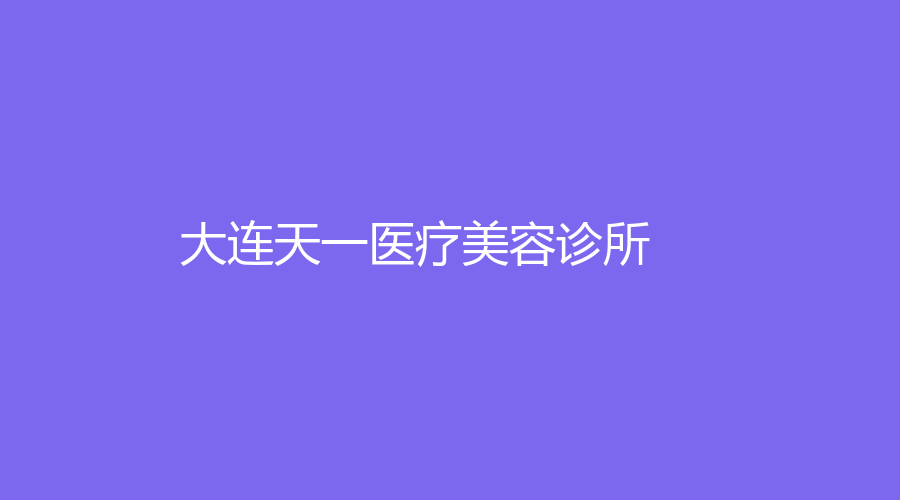 大連天一醫(yī)療美容診所