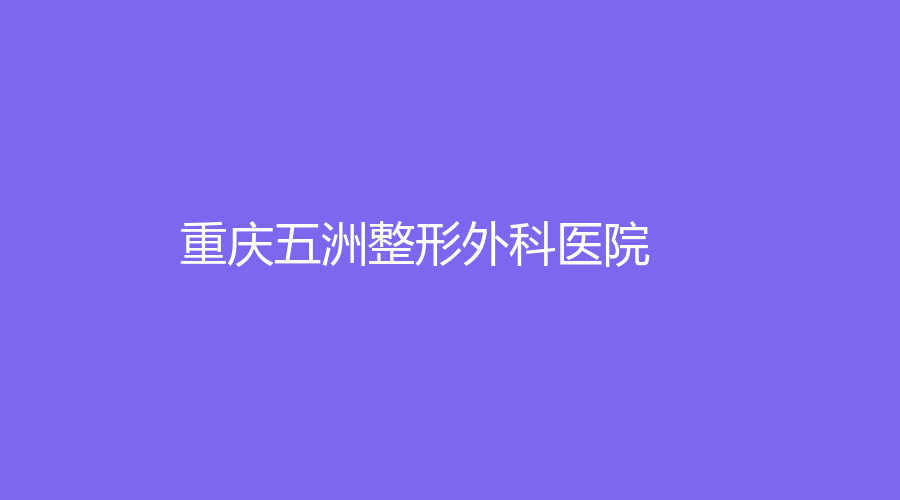 重慶五洲整形外科醫(yī)院