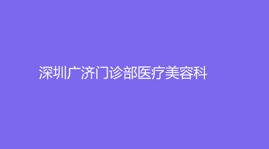 深圳廣濟(jì)門診部醫(yī)療美容科