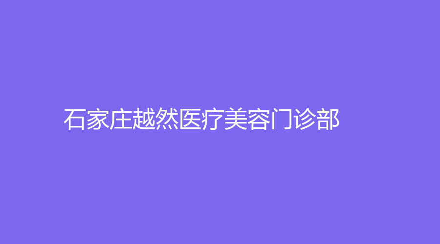 石家莊越然醫(yī)療美容門診部