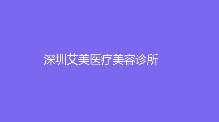 深圳艾美醫(yī)療美容診所