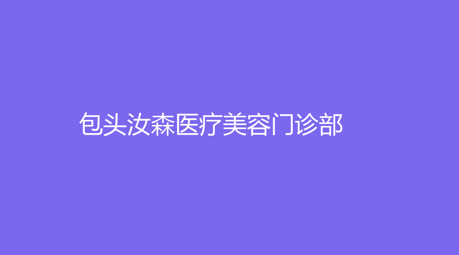 包頭汝森醫(yī)療美容門診部