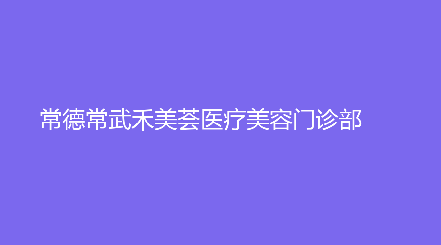 常德常武禾美薈醫(yī)療美容門診部