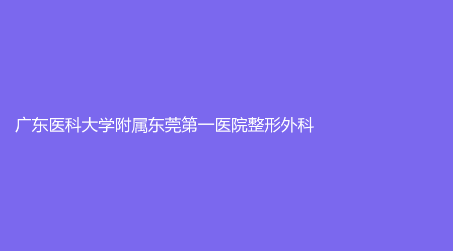 廣東醫(yī)科大學附屬東莞第一醫(yī)院整形外科