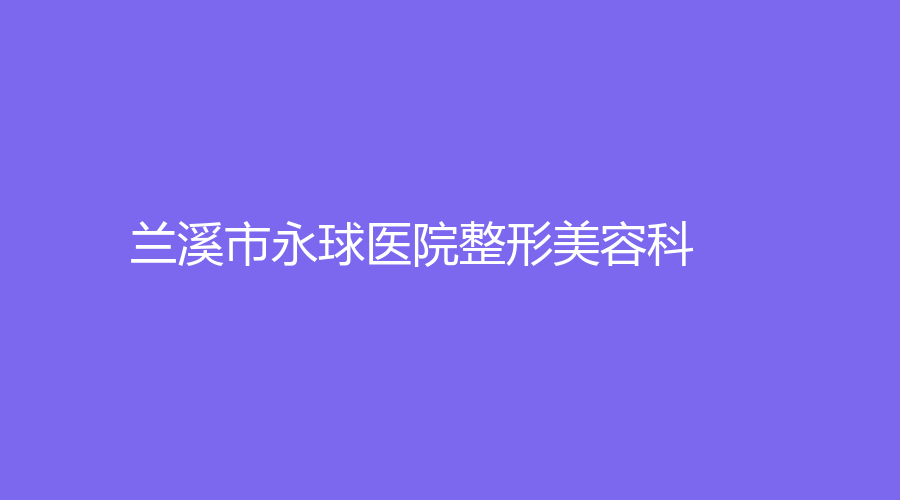 蘭溪市永球醫(yī)院整形美容科