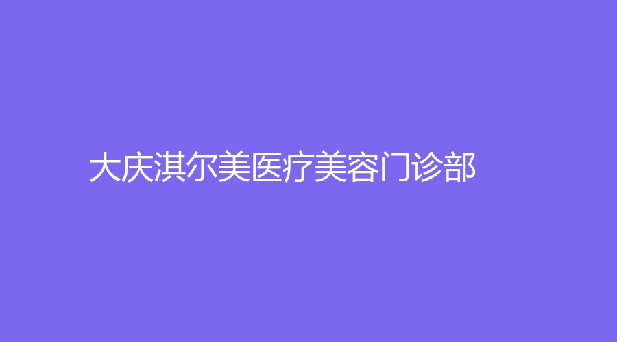 大慶淇爾美醫(yī)療美容門診部