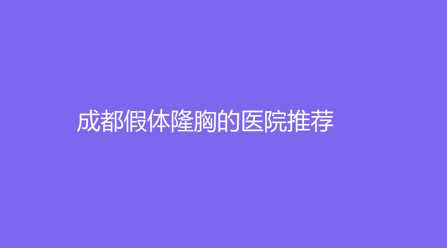 成都假體隆胸的醫(yī)院推薦