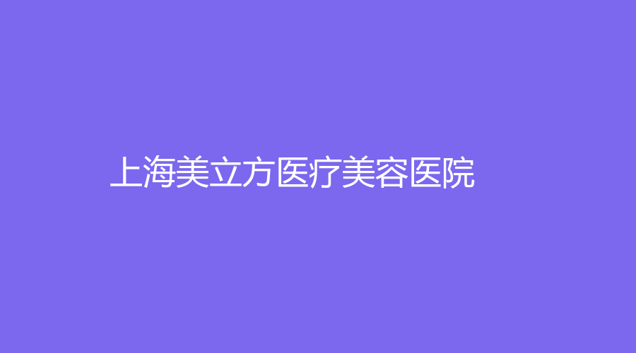 上海美立方醫(yī)療美容醫(yī)院