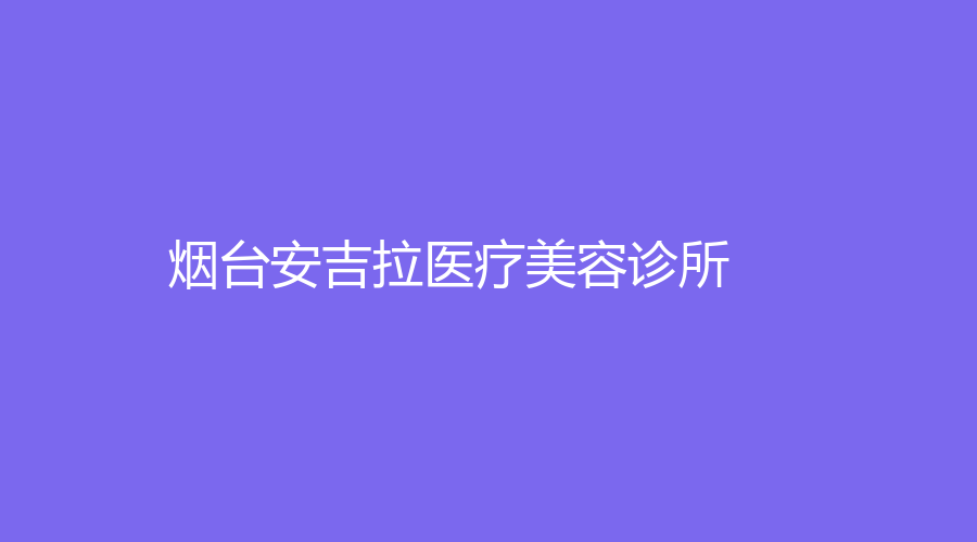 煙臺(tái)安吉拉醫(yī)療美容診所
