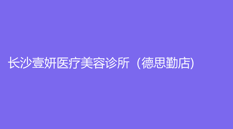 長沙壹妍醫(yī)療美容診所（德思勤店)