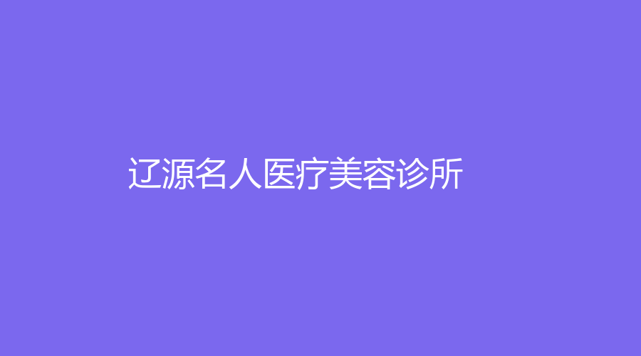 遼源名人醫(yī)療美容診所