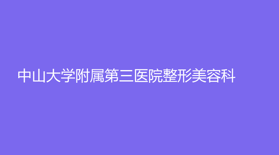 中山大學(xué)附屬第三醫(yī)院整形美容科