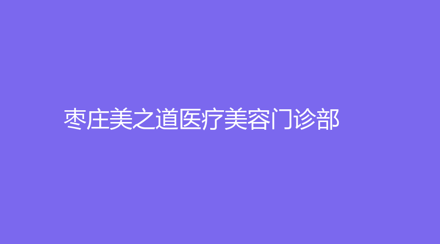 棗莊美之道醫(yī)療美容門診部