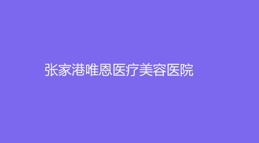 張家港唯恩醫(yī)療美容醫(yī)院
