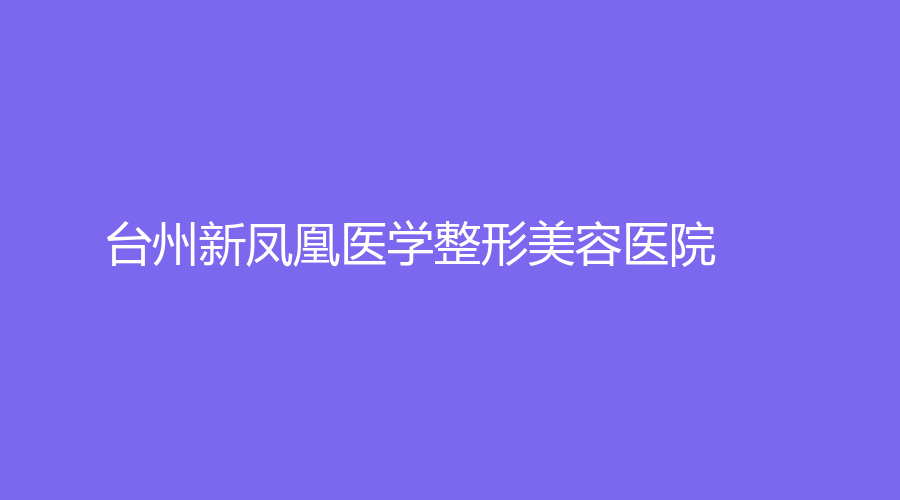 臺(tái)州新鳳凰醫(yī)學(xué)整形美容醫(yī)院