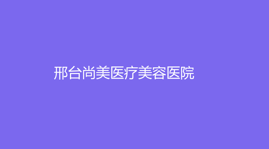 邢臺(tái)尚美醫(yī)療美容醫(yī)院