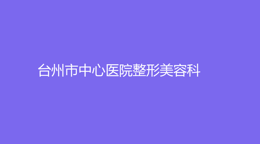臺(tái)州市中心醫(yī)院整形美容科