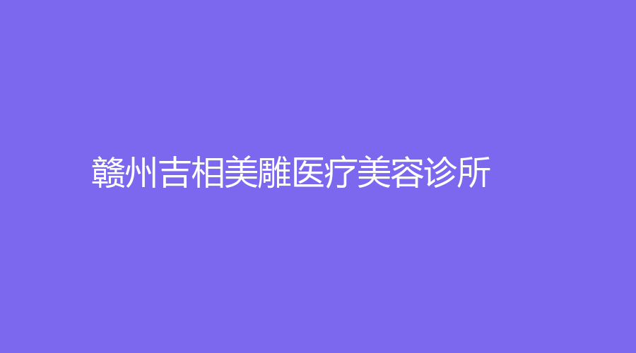 贛州吉相美雕醫(yī)療美容診所