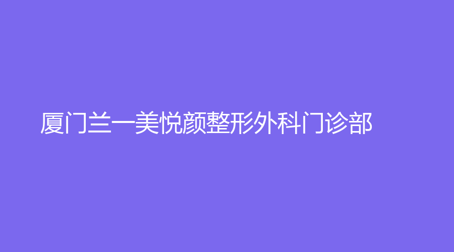 廈門(mén)蘭一美悅顏整形外科門(mén)診部
