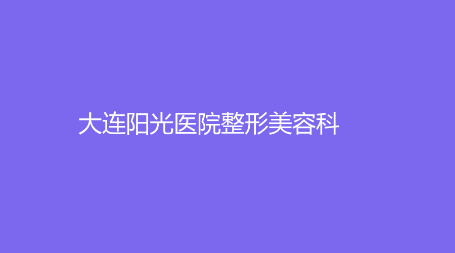 大連陽光醫(yī)院整形美容科