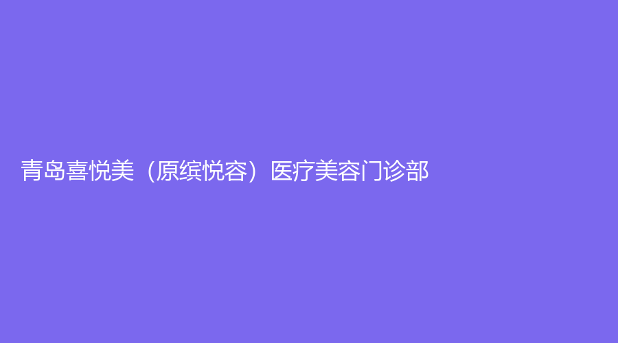 青島喜悅美（原繽悅?cè)荩┽t(yī)療美容門(mén)診部