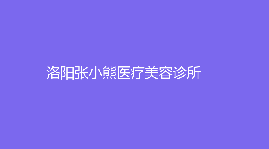 洛陽(yáng)張小熊醫(yī)療美容診所