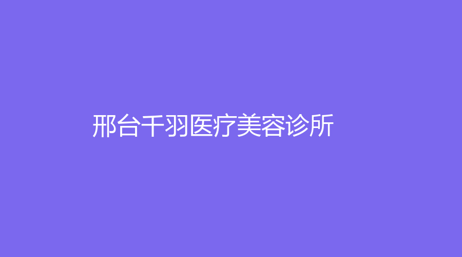 邢臺(tái)千羽醫(yī)療美容診所