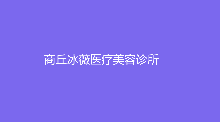 商丘冰薇醫(yī)療美容診所