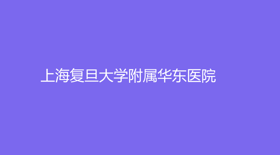 上海復(fù)旦大學(xué)附屬華東醫(yī)院