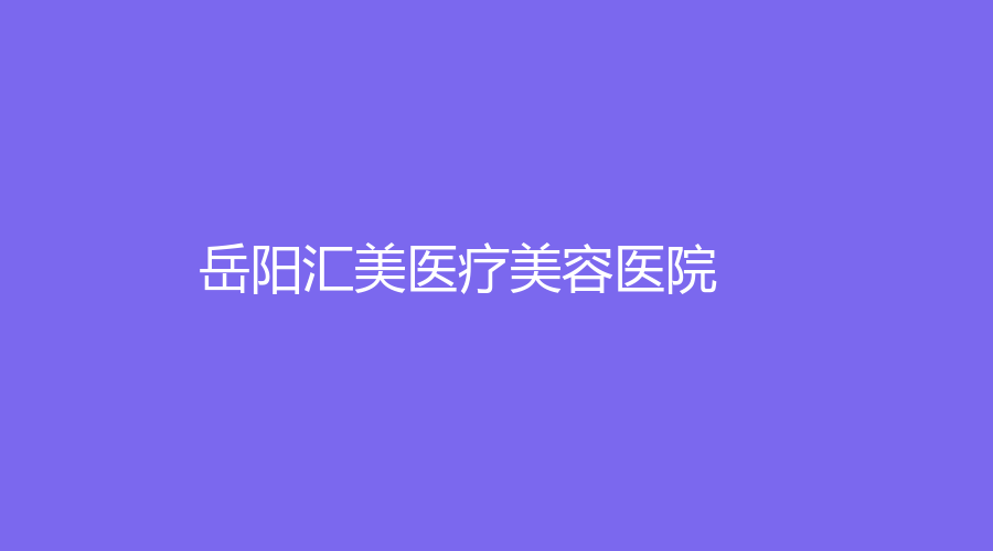 岳陽匯美醫(yī)療美容醫(yī)院