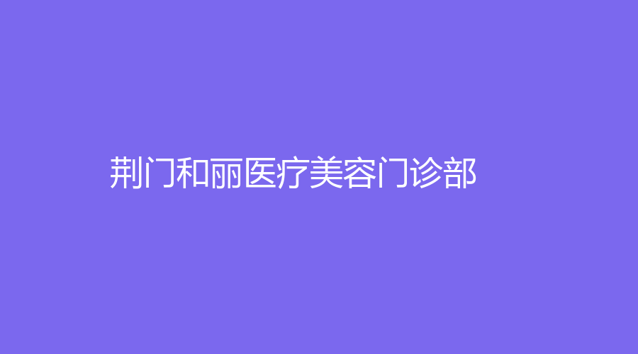 荊門和麗醫(yī)療美容門診部