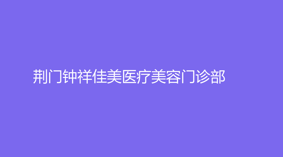 荊門鐘祥佳美醫(yī)療美容門診部