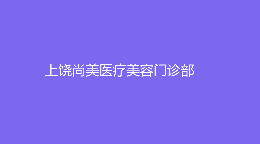 上饒尚美醫(yī)療美容門診部