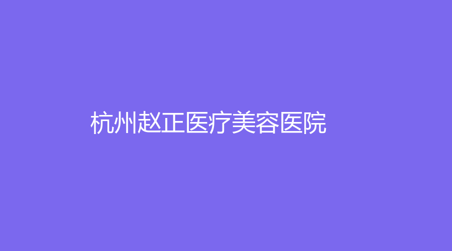 杭州趙正醫(yī)療美容醫(yī)院